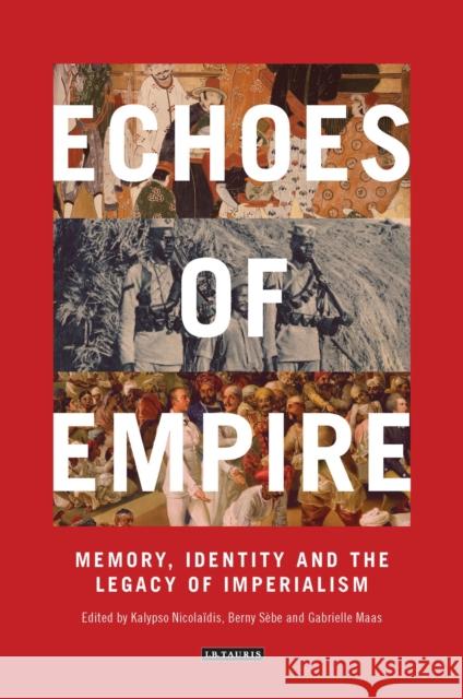 Echoes of Empire: Memory, Identity and Colonial Legacies Nicolaidis, Kalypso 9781784530518