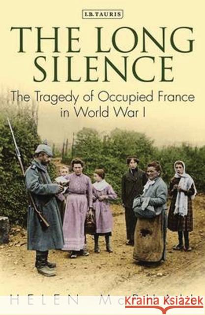 The Long Silence: The Tragedy of Occupied France in World War I McPhail, Helen 9781784530532