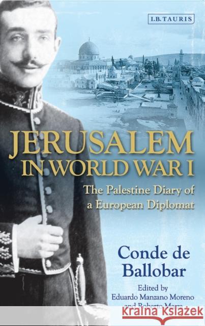 Jerusalem in World War I: The Palestine Diary of a European Diplomat Conde de Ballobar, Eduardo Manzano Moreno, Roberto Mazza 9781784530662