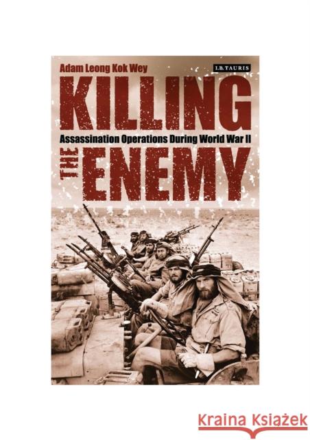 Killing the Enemy: Assassination Operations During World War II Wey, Adam Leong Kok 9781784530723 I. B. Tauris & Company