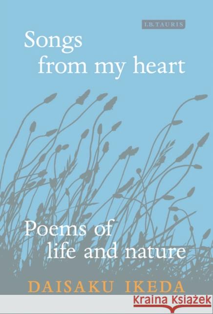 Songs from My Heart: Poems of Life and Nature Daisaku Ikeda 9781784530907 I. B. Tauris & Company
