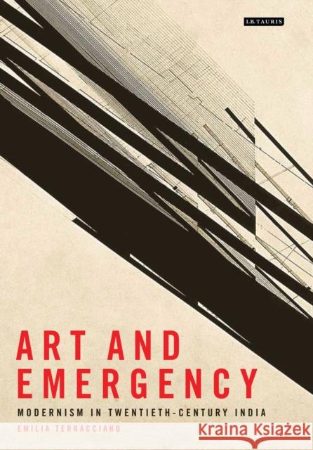 Art and Emergency : Modernism in Twentieth-Century India Emilia Terracciano 9781784531096 I B TAURIS