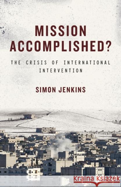 Mission Accomplished?: The Crisis of International Intervention Jenkins, Simon 9781784531324 I B TAURIS