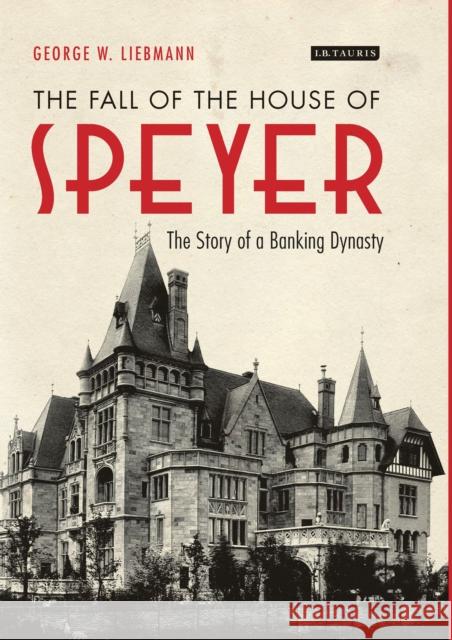 The Fall of the House of Speyer: The Story of a Banking Dynasty Liebmann, George W. 9781784531768 I. B. Tauris & Company