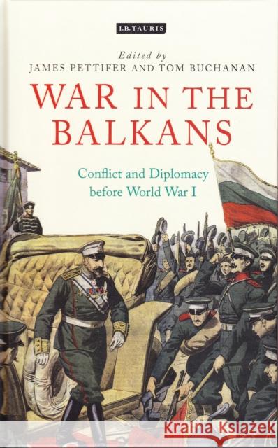 War in the Balkans: Conflict and Diplomacy Before World War I Pettifer, James 9781784531904