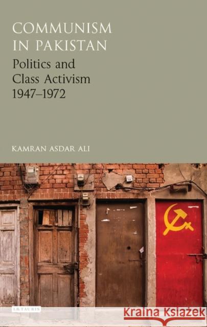 Communism in Pakistan: Politics and Class Activism 1947-1972 Kamran Asdar Ali   9781784532000