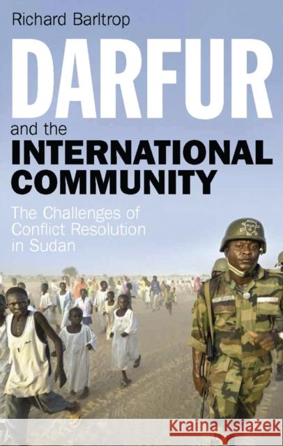 Darfur and the International Community: The Challenges of Conflict Resolution in Sudan Richard Barltrop 9781784532055 I B TAURIS