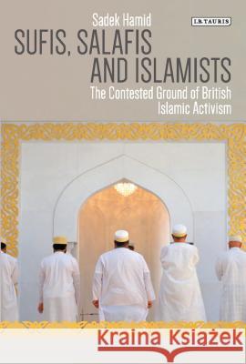 Sufis, Salafis and Islamists: The Contested Ground of British Islamic Activism Hamid Sadek Sadek Hamid 9781784532314