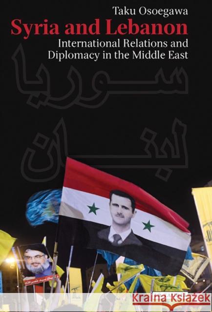 Syria and Lebanon: International Relations and Diplomacy in the Middle East Osoegawa, Taku 9781784532338 I.B.Tauris