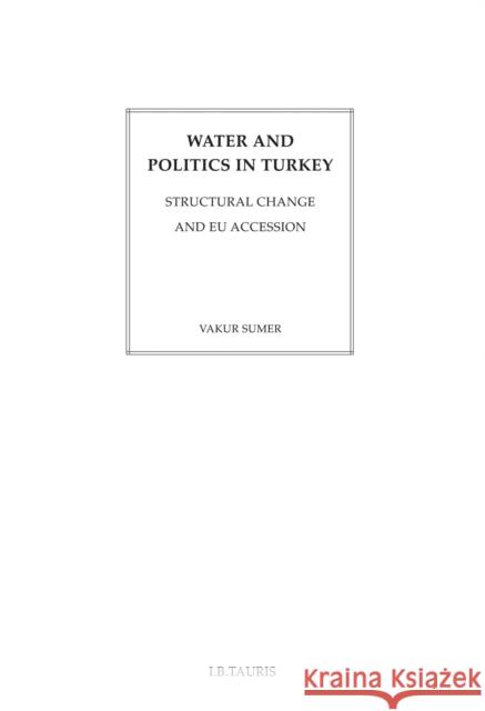 Water and Politics in Turkey: Structural Change and Eu Accession Sumer, Vakur 9781784532420