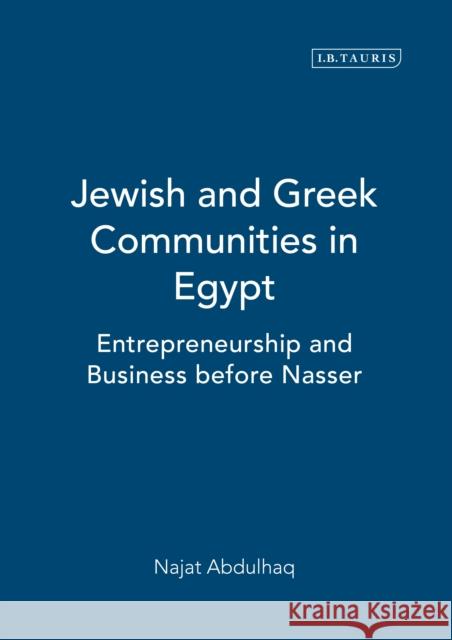 Jewish and Greek Communities in Egypt: Entrepreneurship and Business Before Nasser Abdulhaq, Najat 9781784532512 I. B. Tauris & Company