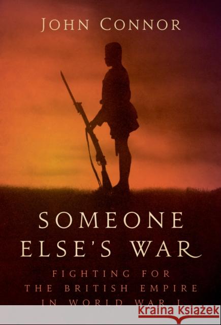 Someone Else's War: Fighting for the British Empire in World War I Connor, John 9781784532703