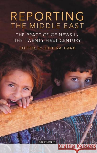 Reporting the Middle East: The Practice of News in the Twenty-First Century Zahera Harb 9781784532710 Bloomsbury Publishing PLC