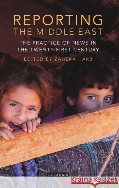 Reporting the Middle East: The Practice of News in the Twenty-First Century Zahera Harb 9781784532727 Bloomsbury Publishing PLC
