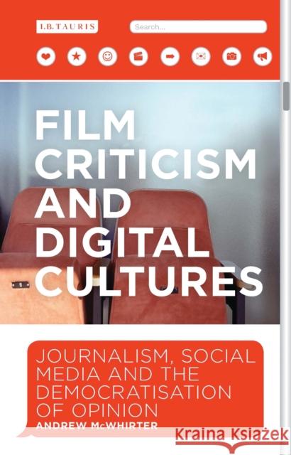 Film Criticism and Digital Cultures: Journalism, Social Media and the Democratization of Opinion McWhirter, Andrew 9781784532840 I. B. Tauris & Company