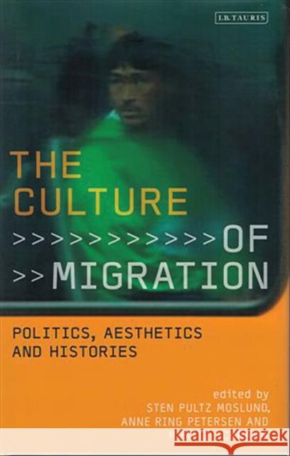 The Culture of Migration: Politics, Aesthetics and Histories Mosland, Pultz 9781784533106 I. B. Tauris & Company