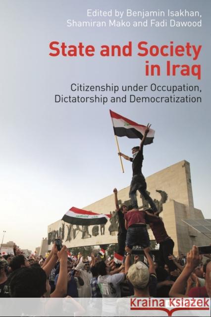 State and Society in Iraq: Citizenship Under Occupation, Dictatorship and Democratisation Isakhan, Benjamin 9781784533199 I B TAURIS