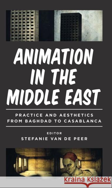 Animation in the Middle East: Practice and Aesthetics from Baghdad to Casablanca Peer, Stefanie Van de 9781784533267 I. B. Tauris & Company