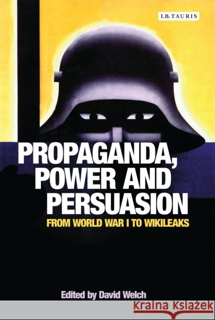 Propaganda, Power and Persuasion: From World War I to Wikileaks Welch, David 9781784533571 I. B. Tauris & Company