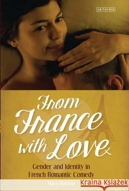 From France with Love: Gender and Identity in French Romantic Comedy Harrod, Mary 9781784533588