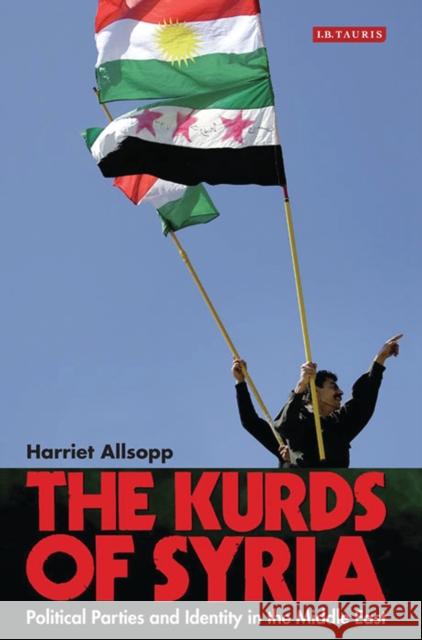 The Kurds of Syria: Political Parties and Identity in the Middle East Allsopp Harriet Harriet Allsopp 9781784533939 I. B. Tauris & Company