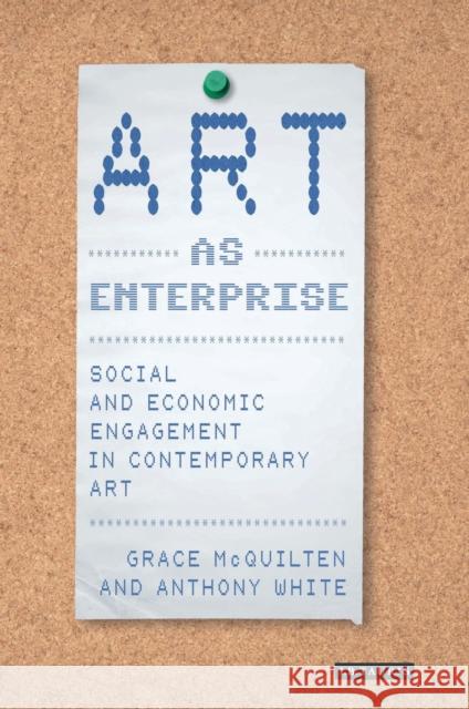 Art as Enterprise: Social and Economic Engagement in Contemporary Art McQuilten, Grace 9781784534103 I. B. Tauris & Company