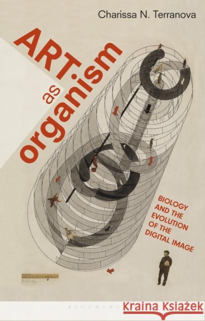 Art as Organism: Biology and the Evolution of the Digital Image Charissa N. Terranova 9781784534301