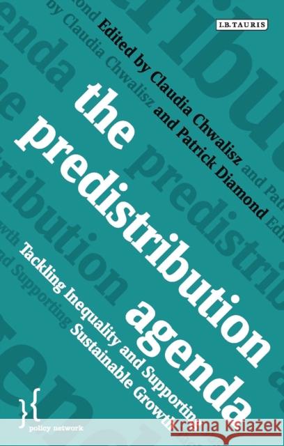 The Predistribution Agenda: Tackling Inequality and Supporting Sustainable Growth Patrick Diamond Claudia Chwalisz 9781784534400