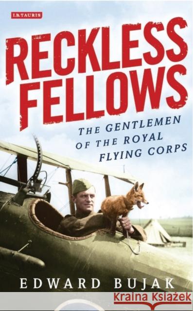 Reckless Fellows: The Gentlemen of the Royal Flying Corps Bujak, Edward 9781784534424 I B TAURIS