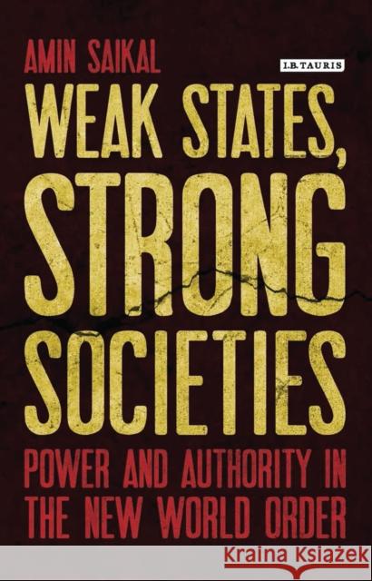 Weak States, Strong Societies: Power and Authority in the New World Order Amin Saikal   9781784534806