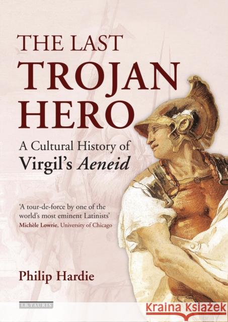 The Last Trojan Hero: A Cultural History of Virgil's Aeneid Philip Hardie 9781784534837