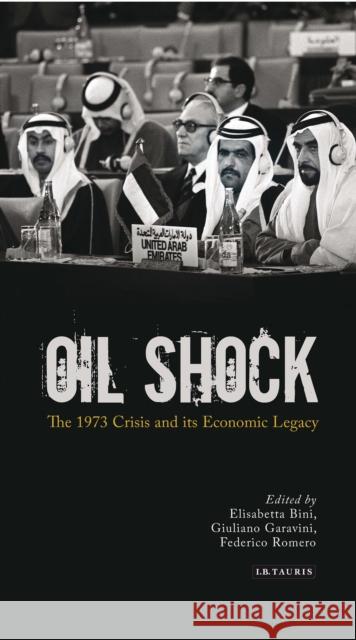 Oil Shock: The 1973 Crisis and Its Economic Legacy Elisabetta Bini Giuliano Garavini 9781784535568 I. B. Tauris & Company