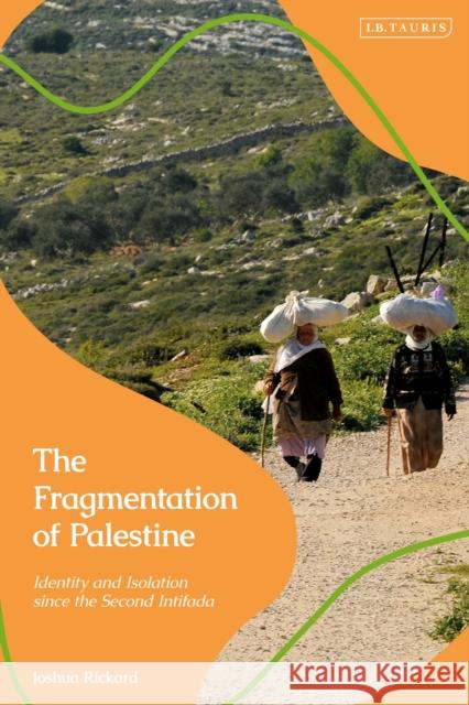 The Fragmentation of Palestine: Identity and Isolation Since the Second Intifada Rickard, Joshua 9781784535872 I. B. Tauris & Company