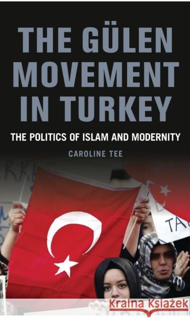 The Gülen Movement in Turkey: The Politics of Islam and Modernity Tee, Caroline 9781784535889 I. B. Tauris & Company