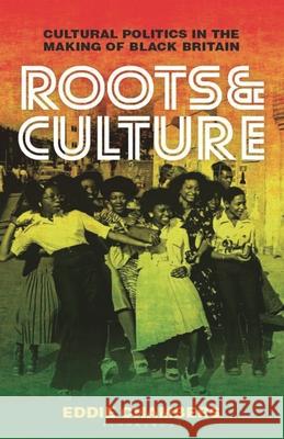 Roots & Culture: Cultural Politics in the Making of Black Britain Eddie Chambers 9781784536169 I. B. Tauris & Company