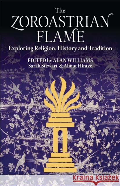 The Zoroastrian Flame: Exploring Religion, History and Tradition Sarah Stewart   9781784536336 I.B.Tauris