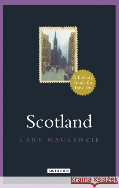 Scotland: A Literary Guide for Travellers Garry MacKenzie 9781784536411 Bloomsbury Publishing PLC