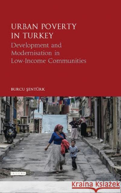 Urban Poverty in Turkey: Development and Modernisation in Low-Income Communities Burcu Enturk 9781784536534 I. B. Tauris & Company