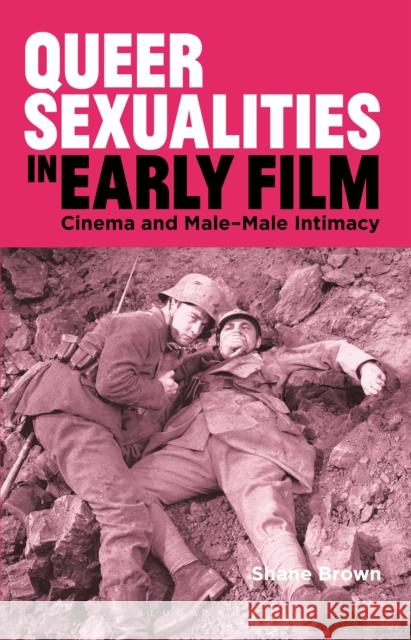 Queer Sexualities in Early Film: Cinema and Male-Male Intimacy Shane Brown 9781784536657 I. B. Tauris & Company