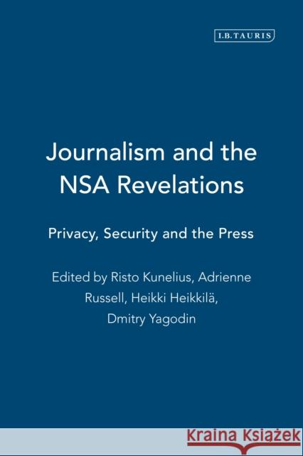 Journalism and the Nsa Revelations: Privacy, Security and the Press Adrienne Russell, Risto Kunelius, Heikki Heikkilä, Dmitry Yagodin 9781784536756 Bloomsbury Publishing PLC