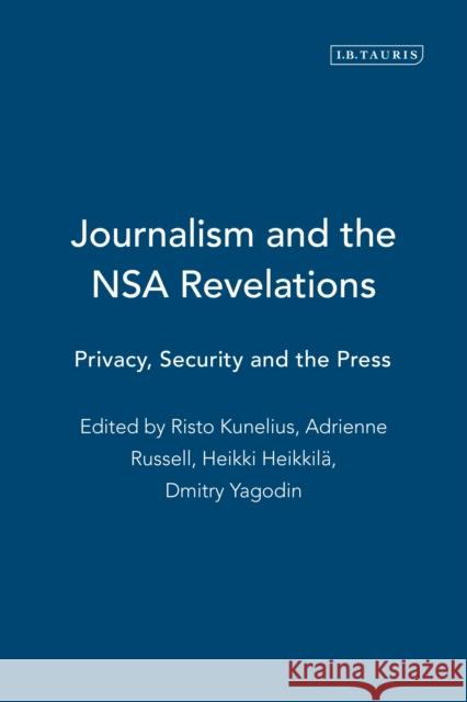 Journalism and the Nsa Revelations: Privacy, Security and the Press Adrienne Russell, Risto Kunelius, Heikki Heikkilä, Dmitry Yagodin 9781784536756