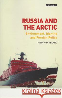 Russia and the Arctic: Environment, Identity and Foreign Policy Geir Honneland 9781784536817 I. B. Tauris & Company