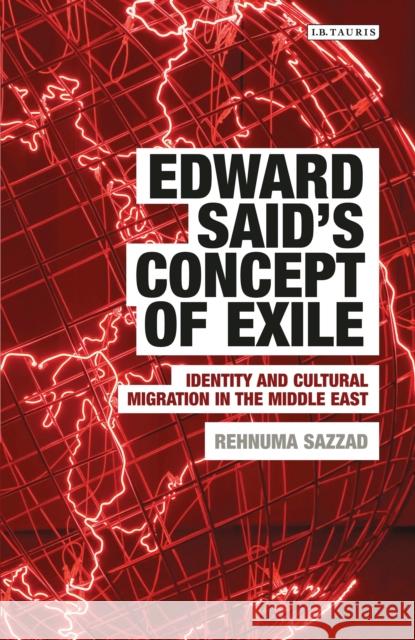 Edward Said's Concept of Exile: Identity and Cultural Migration in the Middle East Sazzad, Rehnuma 9781784536879 I. B. Tauris & Company