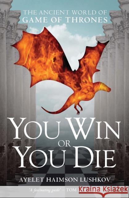 You Win or You Die: The Ancient World of Game of Thrones Lushkov, Ayelet Haimson 9781784536992