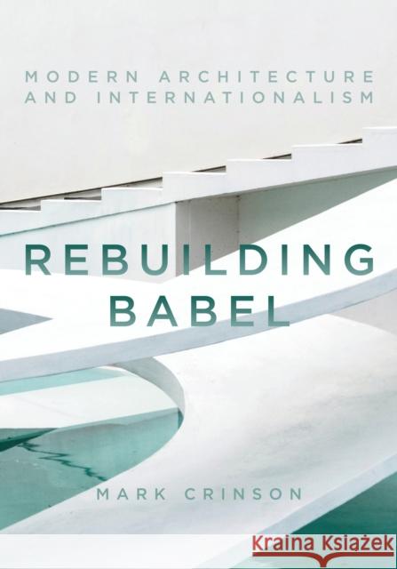 Rebuilding Babel: Modern Architecture and Internationalism Crinson, Mark 9781784537128 I. B. Tauris & Company