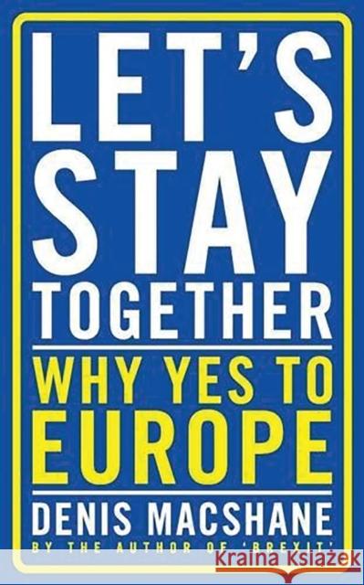 Let's Stay Together: Why Yes to Europe Denis MacShane 9781784537289 Bloomsbury Publishing PLC