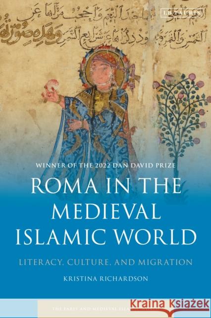 Roma in the Medieval Islamic World: Literacy, Culture, and Migration Richardson, Kristina 9781784537319 Bloomsbury Publishing PLC