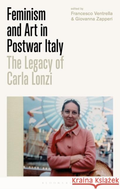 Feminism and Art in Postwar Italy: The Legacy of Carla Lonzi Giovanna Zapperi Francesco Ventrella 9781784537326 I. B. Tauris & Company