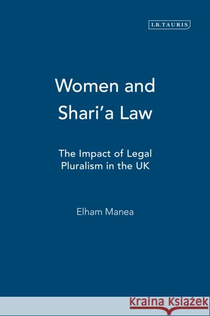 Women and Shari'a Law: The Impact of Legal Pluralism in the UK Manea, Elham 9781784537357 I. B. Tauris & Company