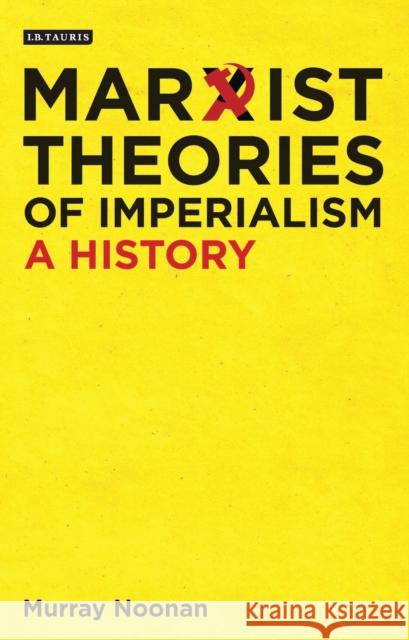 Marxist Theories of Imperialism: A History Noonan, Murray 9781784537494 I. B. Tauris & Company